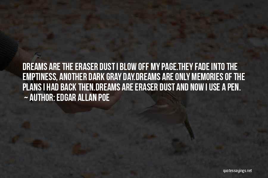 Edgar Allan Poe Quotes: Dreams Are The Eraser Dust I Blow Off My Page.they Fade Into The Emptiness, Another Dark Gray Day.dreams Are Only