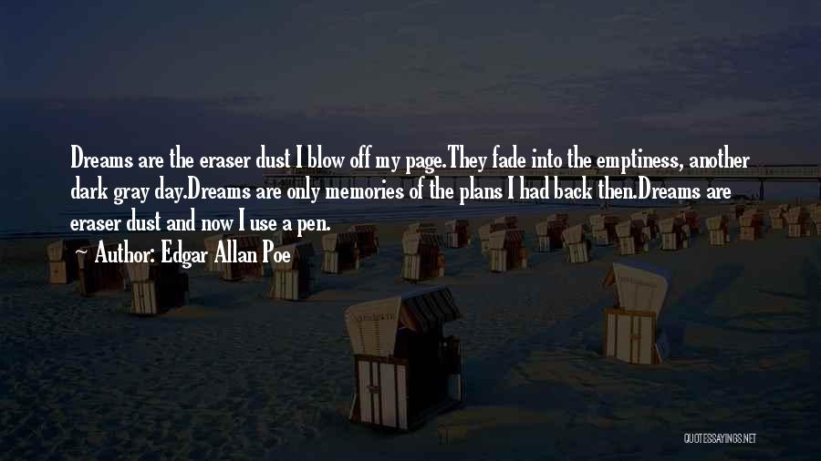 Edgar Allan Poe Quotes: Dreams Are The Eraser Dust I Blow Off My Page.they Fade Into The Emptiness, Another Dark Gray Day.dreams Are Only