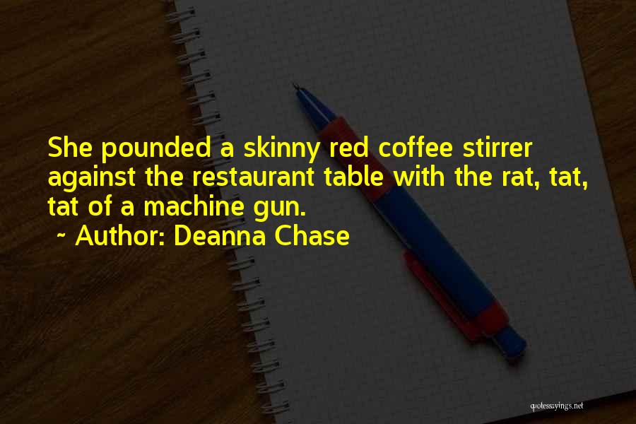 Deanna Chase Quotes: She Pounded A Skinny Red Coffee Stirrer Against The Restaurant Table With The Rat, Tat, Tat Of A Machine Gun.