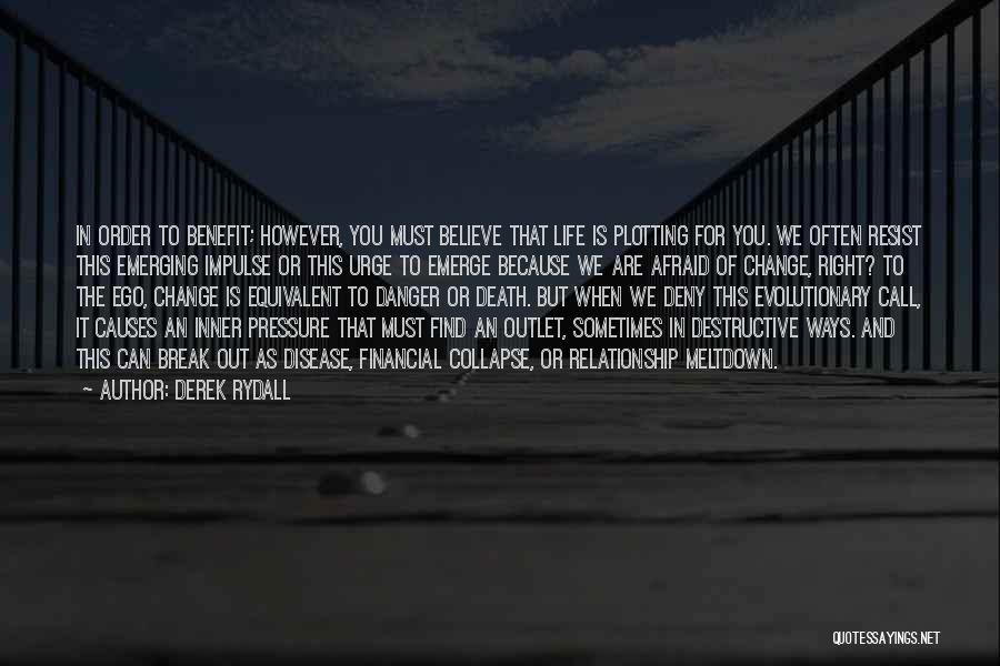 Derek Rydall Quotes: In Order To Benefit; However, You Must Believe That Life Is Plotting For You. We Often Resist This Emerging Impulse