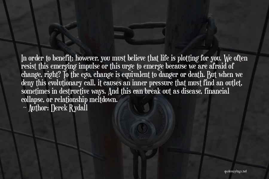 Derek Rydall Quotes: In Order To Benefit; However, You Must Believe That Life Is Plotting For You. We Often Resist This Emerging Impulse