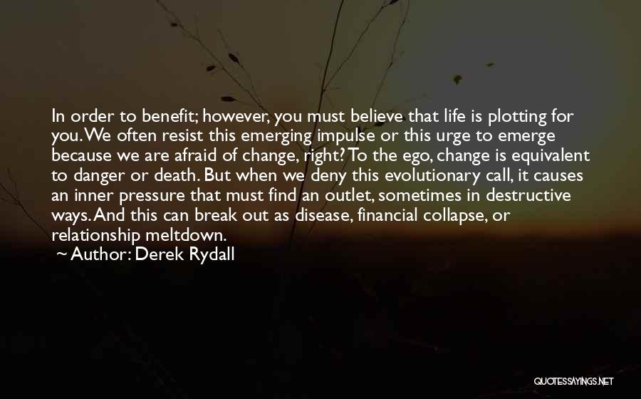 Derek Rydall Quotes: In Order To Benefit; However, You Must Believe That Life Is Plotting For You. We Often Resist This Emerging Impulse