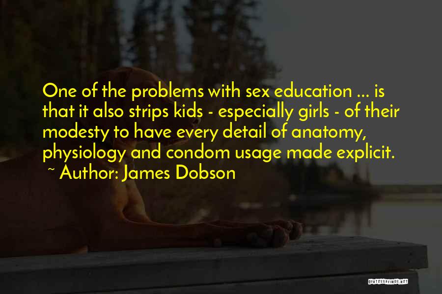 James Dobson Quotes: One Of The Problems With Sex Education ... Is That It Also Strips Kids - Especially Girls - Of Their