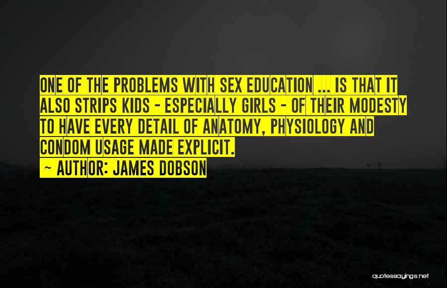 James Dobson Quotes: One Of The Problems With Sex Education ... Is That It Also Strips Kids - Especially Girls - Of Their