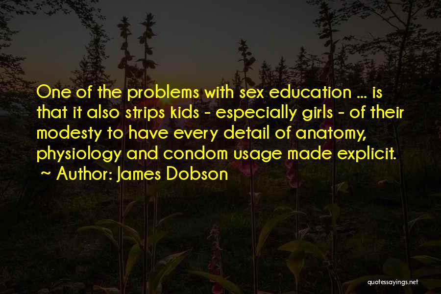 James Dobson Quotes: One Of The Problems With Sex Education ... Is That It Also Strips Kids - Especially Girls - Of Their