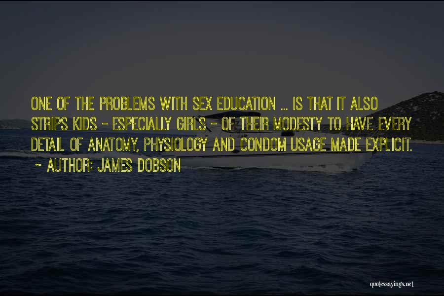 James Dobson Quotes: One Of The Problems With Sex Education ... Is That It Also Strips Kids - Especially Girls - Of Their