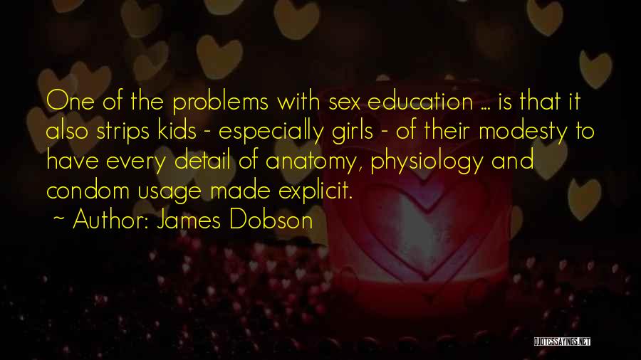 James Dobson Quotes: One Of The Problems With Sex Education ... Is That It Also Strips Kids - Especially Girls - Of Their