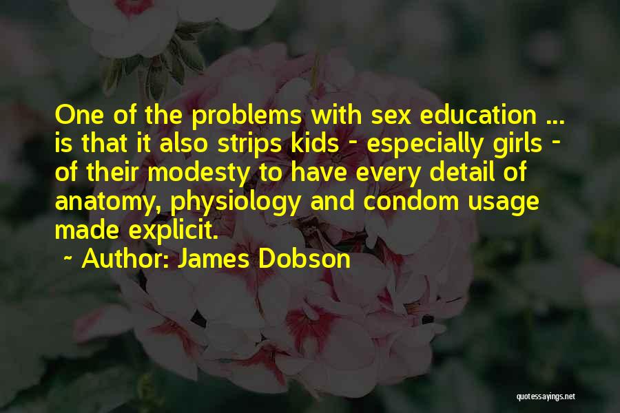 James Dobson Quotes: One Of The Problems With Sex Education ... Is That It Also Strips Kids - Especially Girls - Of Their