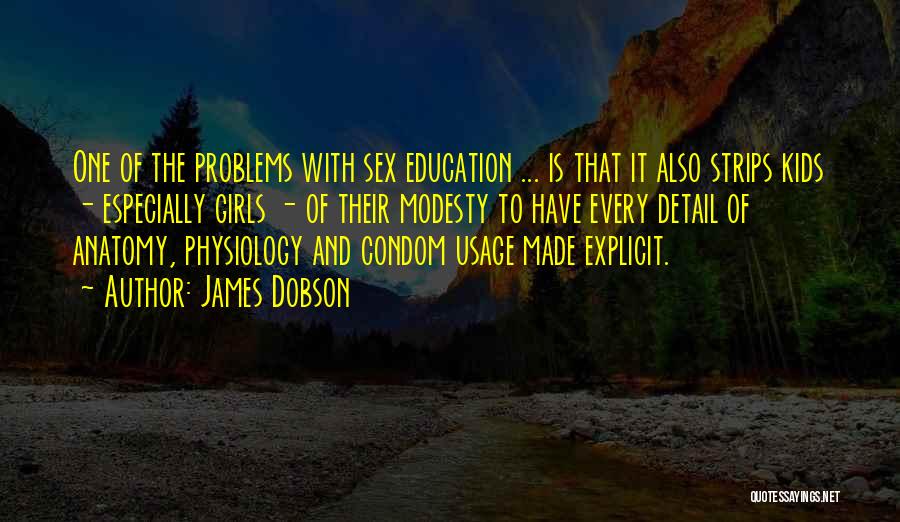 James Dobson Quotes: One Of The Problems With Sex Education ... Is That It Also Strips Kids - Especially Girls - Of Their