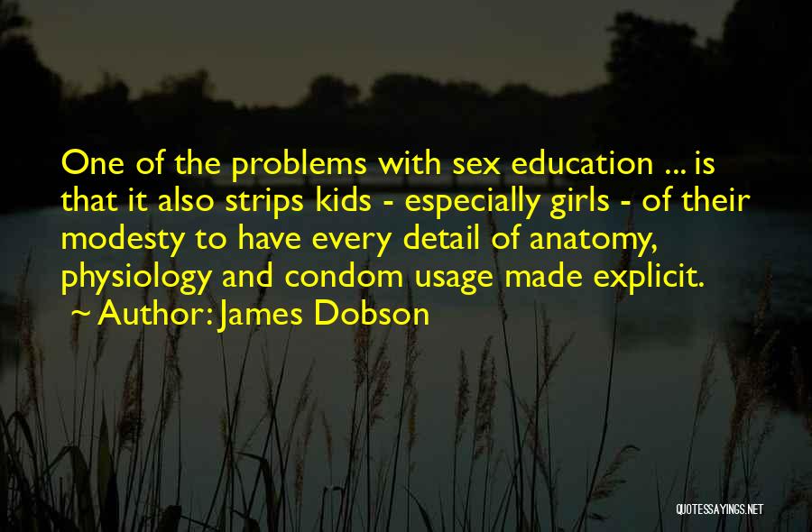 James Dobson Quotes: One Of The Problems With Sex Education ... Is That It Also Strips Kids - Especially Girls - Of Their