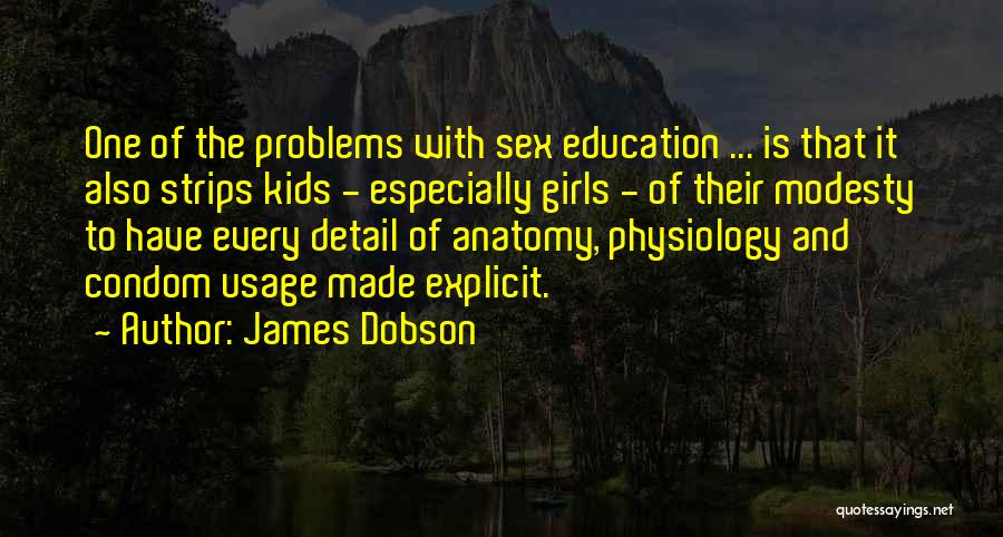 James Dobson Quotes: One Of The Problems With Sex Education ... Is That It Also Strips Kids - Especially Girls - Of Their