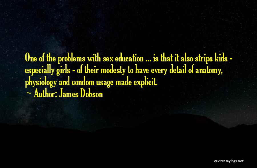 James Dobson Quotes: One Of The Problems With Sex Education ... Is That It Also Strips Kids - Especially Girls - Of Their