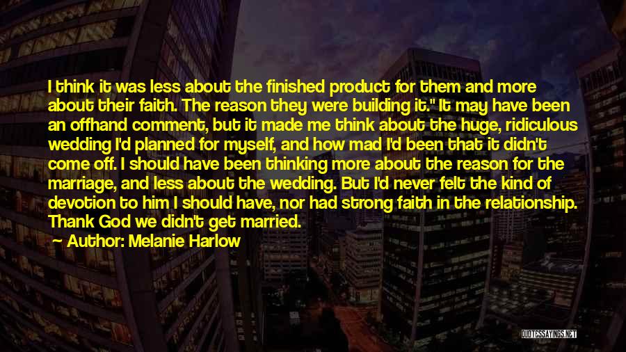 Melanie Harlow Quotes: I Think It Was Less About The Finished Product For Them And More About Their Faith. The Reason They Were