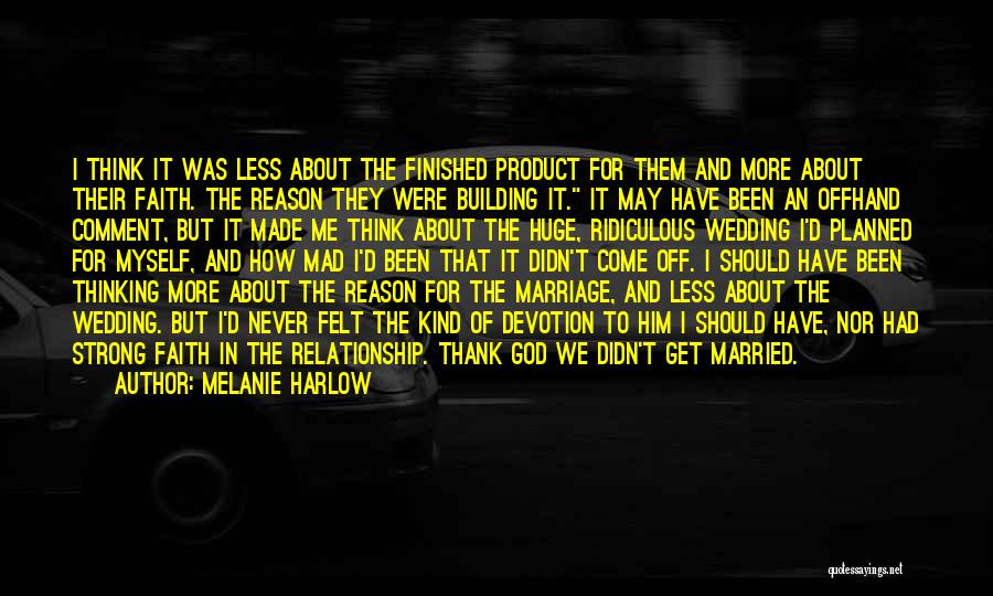 Melanie Harlow Quotes: I Think It Was Less About The Finished Product For Them And More About Their Faith. The Reason They Were