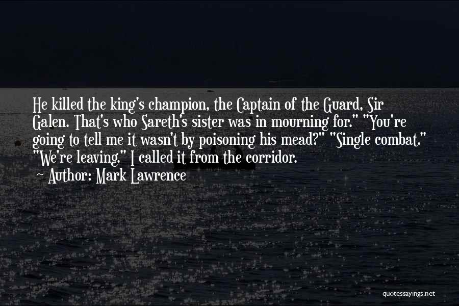 Mark Lawrence Quotes: He Killed The King's Champion, The Captain Of The Guard, Sir Galen. That's Who Sareth's Sister Was In Mourning For.