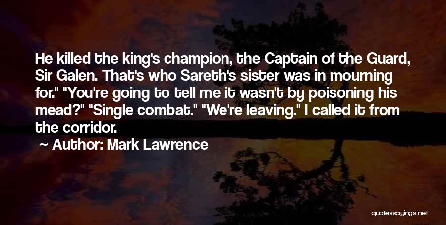 Mark Lawrence Quotes: He Killed The King's Champion, The Captain Of The Guard, Sir Galen. That's Who Sareth's Sister Was In Mourning For.