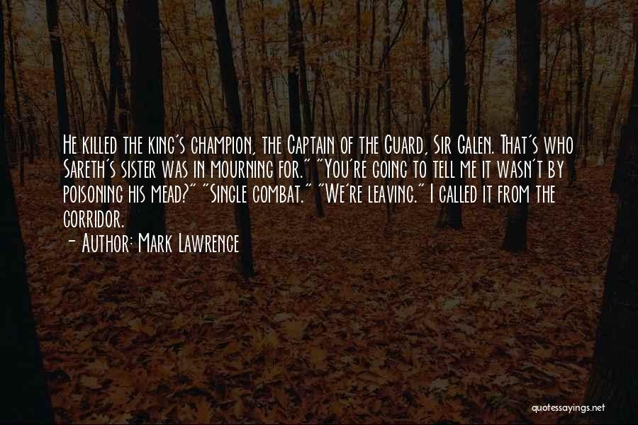 Mark Lawrence Quotes: He Killed The King's Champion, The Captain Of The Guard, Sir Galen. That's Who Sareth's Sister Was In Mourning For.