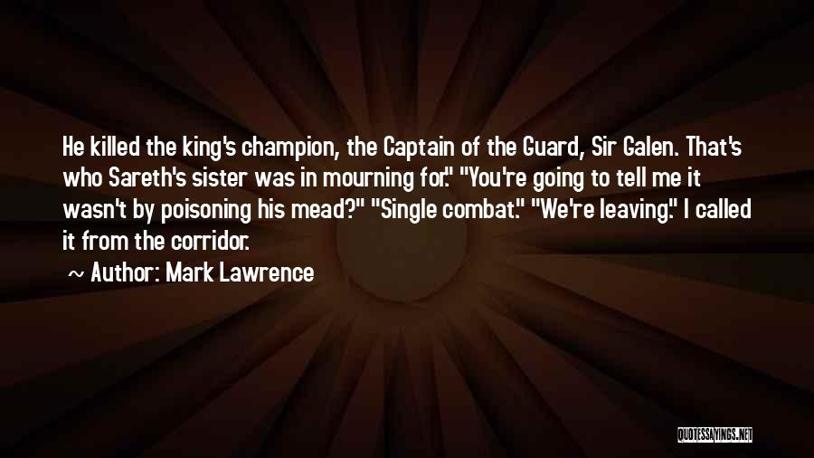 Mark Lawrence Quotes: He Killed The King's Champion, The Captain Of The Guard, Sir Galen. That's Who Sareth's Sister Was In Mourning For.