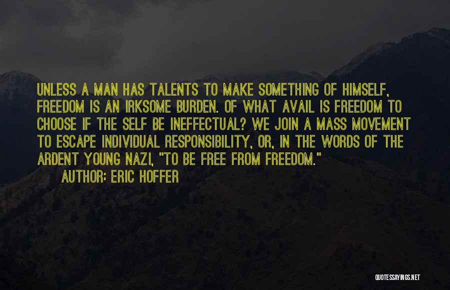 Eric Hoffer Quotes: Unless A Man Has Talents To Make Something Of Himself, Freedom Is An Irksome Burden. Of What Avail Is Freedom