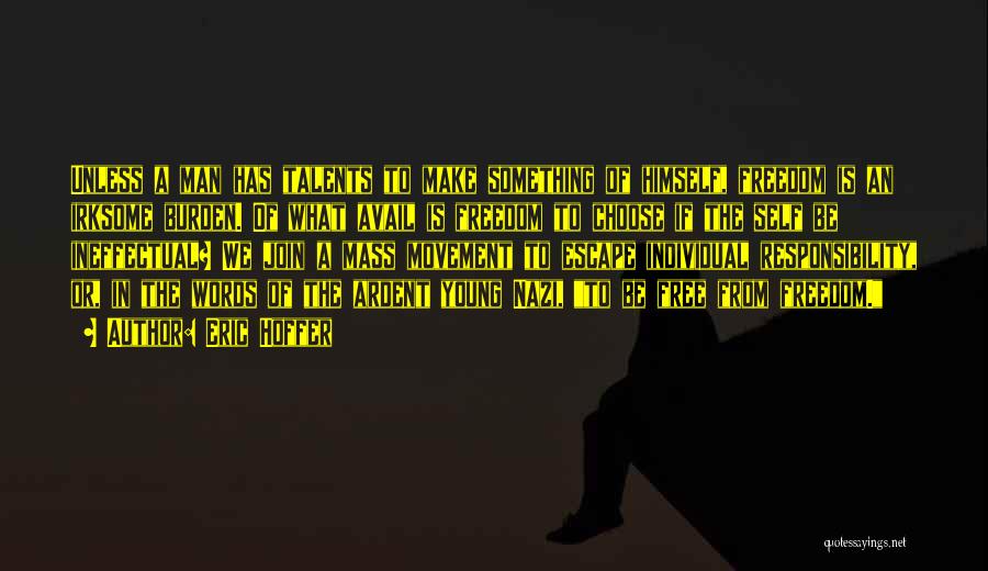 Eric Hoffer Quotes: Unless A Man Has Talents To Make Something Of Himself, Freedom Is An Irksome Burden. Of What Avail Is Freedom