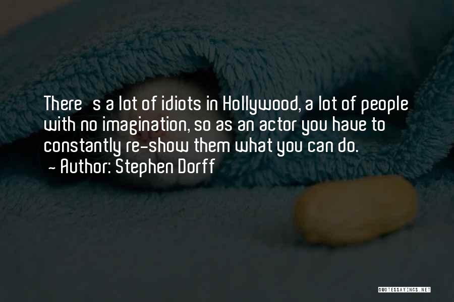 Stephen Dorff Quotes: There's A Lot Of Idiots In Hollywood, A Lot Of People With No Imagination, So As An Actor You Have
