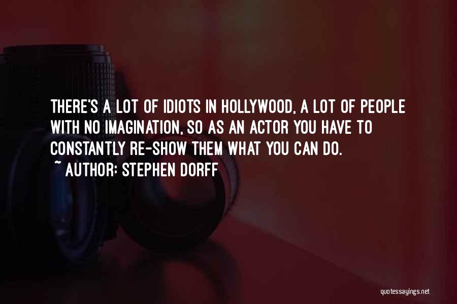 Stephen Dorff Quotes: There's A Lot Of Idiots In Hollywood, A Lot Of People With No Imagination, So As An Actor You Have