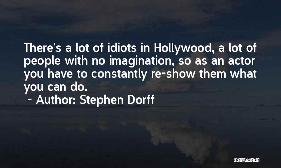 Stephen Dorff Quotes: There's A Lot Of Idiots In Hollywood, A Lot Of People With No Imagination, So As An Actor You Have