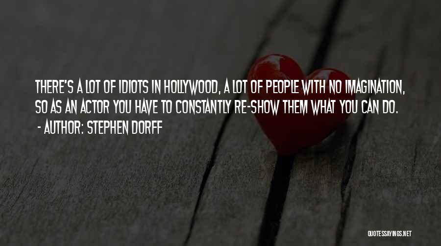 Stephen Dorff Quotes: There's A Lot Of Idiots In Hollywood, A Lot Of People With No Imagination, So As An Actor You Have