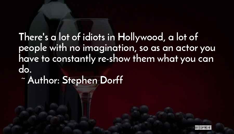 Stephen Dorff Quotes: There's A Lot Of Idiots In Hollywood, A Lot Of People With No Imagination, So As An Actor You Have