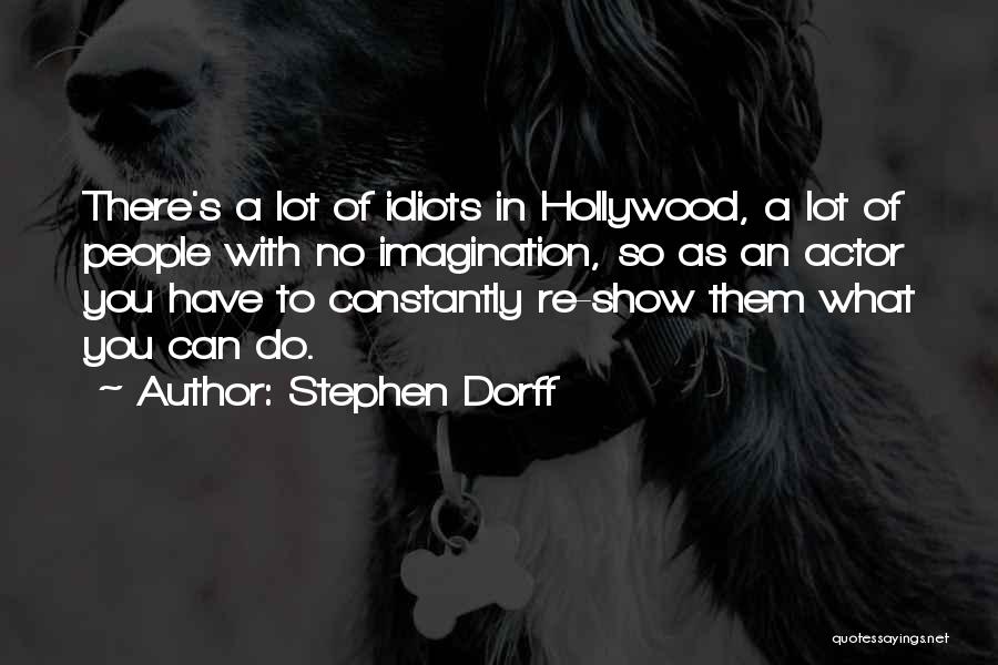 Stephen Dorff Quotes: There's A Lot Of Idiots In Hollywood, A Lot Of People With No Imagination, So As An Actor You Have