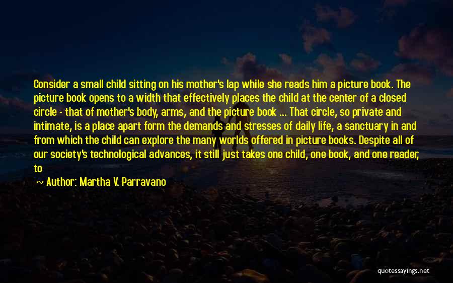 Martha V. Parravano Quotes: Consider A Small Child Sitting On His Mother's Lap While She Reads Him A Picture Book. The Picture Book Opens