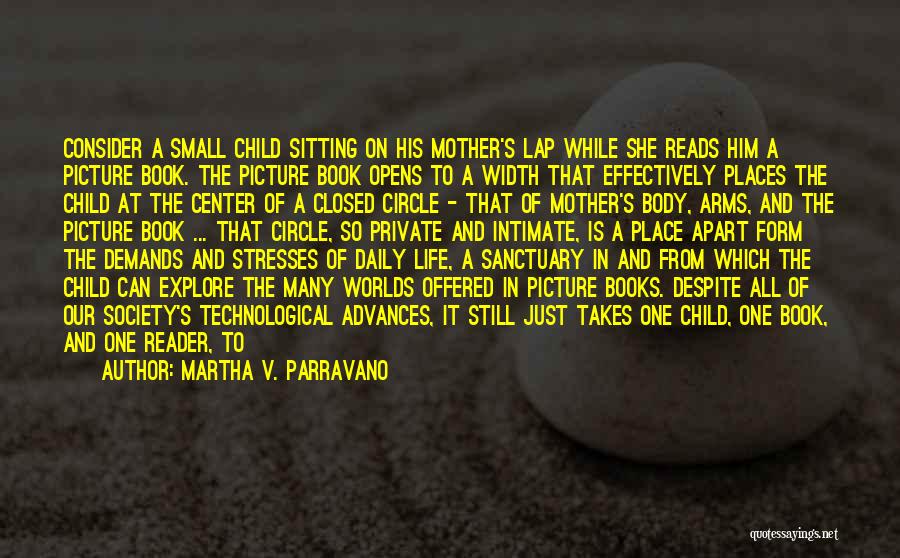 Martha V. Parravano Quotes: Consider A Small Child Sitting On His Mother's Lap While She Reads Him A Picture Book. The Picture Book Opens