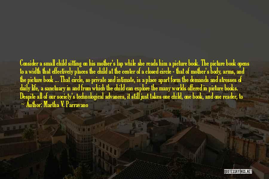 Martha V. Parravano Quotes: Consider A Small Child Sitting On His Mother's Lap While She Reads Him A Picture Book. The Picture Book Opens
