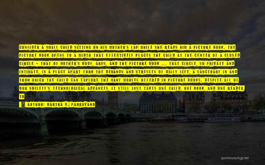 Martha V. Parravano Quotes: Consider A Small Child Sitting On His Mother's Lap While She Reads Him A Picture Book. The Picture Book Opens