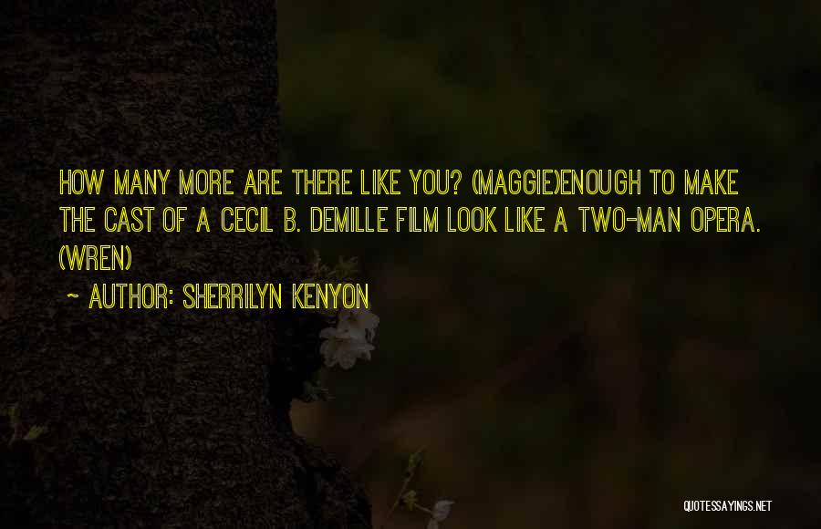 Sherrilyn Kenyon Quotes: How Many More Are There Like You? (maggie)enough To Make The Cast Of A Cecil B. Demille Film Look Like