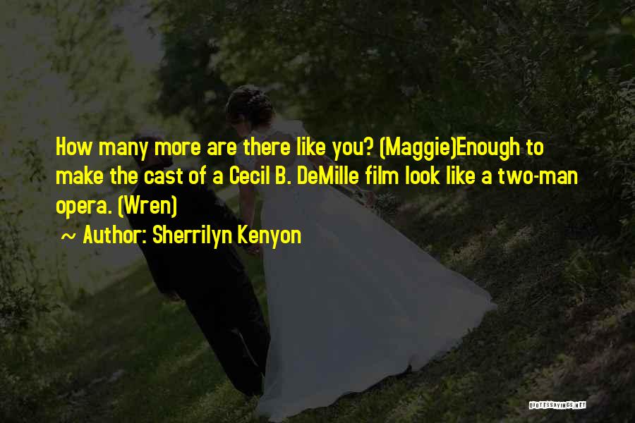 Sherrilyn Kenyon Quotes: How Many More Are There Like You? (maggie)enough To Make The Cast Of A Cecil B. Demille Film Look Like