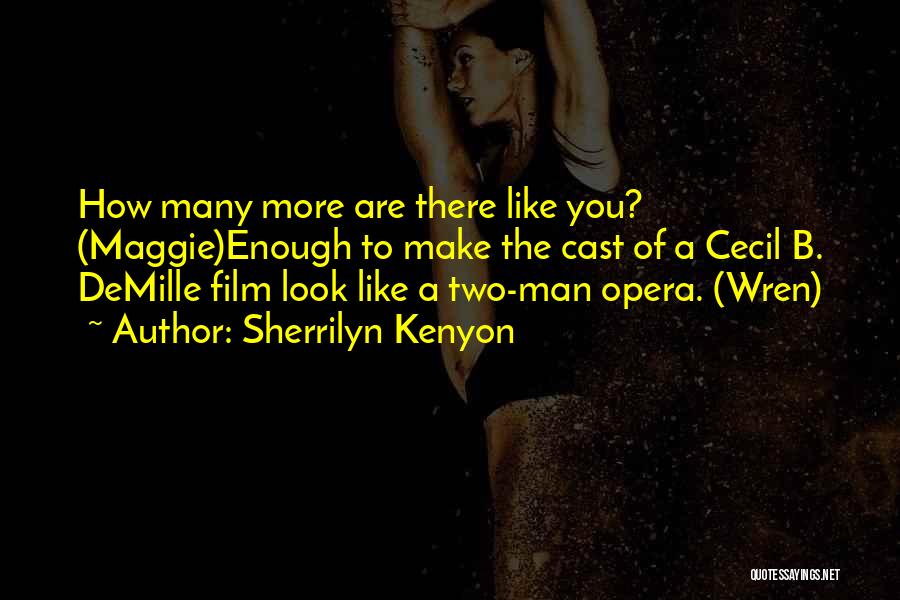 Sherrilyn Kenyon Quotes: How Many More Are There Like You? (maggie)enough To Make The Cast Of A Cecil B. Demille Film Look Like