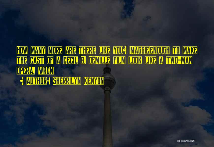 Sherrilyn Kenyon Quotes: How Many More Are There Like You? (maggie)enough To Make The Cast Of A Cecil B. Demille Film Look Like