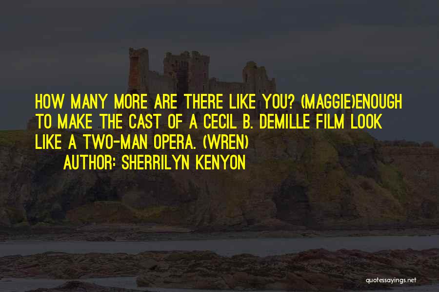 Sherrilyn Kenyon Quotes: How Many More Are There Like You? (maggie)enough To Make The Cast Of A Cecil B. Demille Film Look Like