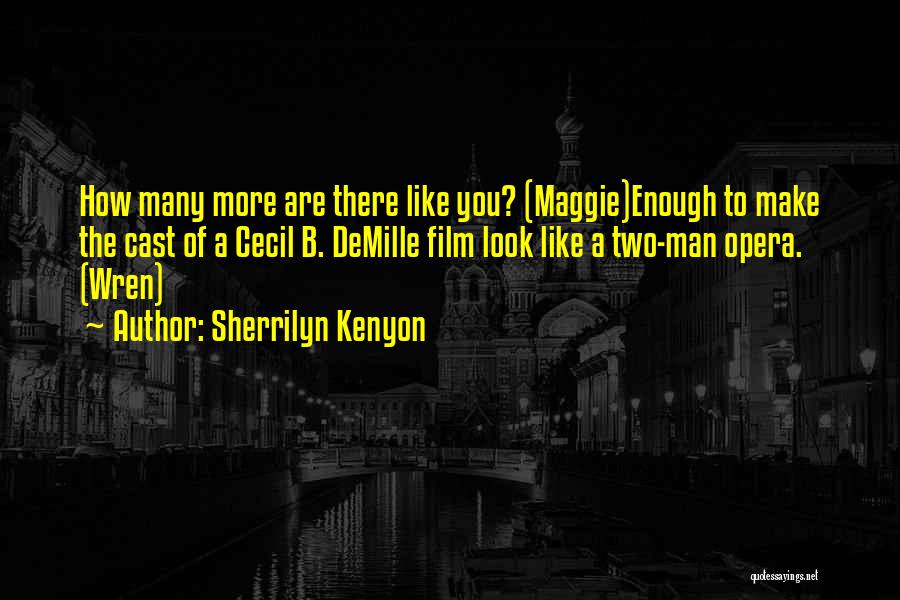 Sherrilyn Kenyon Quotes: How Many More Are There Like You? (maggie)enough To Make The Cast Of A Cecil B. Demille Film Look Like