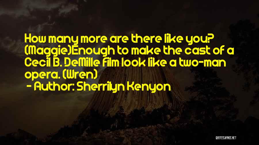 Sherrilyn Kenyon Quotes: How Many More Are There Like You? (maggie)enough To Make The Cast Of A Cecil B. Demille Film Look Like
