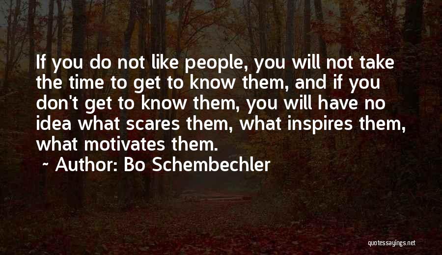 Bo Schembechler Quotes: If You Do Not Like People, You Will Not Take The Time To Get To Know Them, And If You