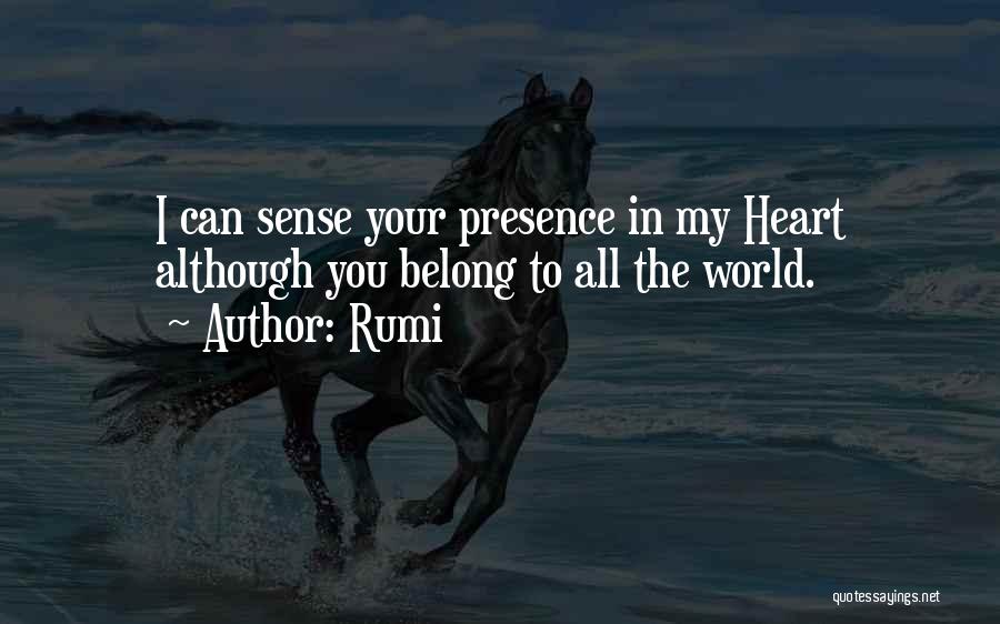 Rumi Quotes: I Can Sense Your Presence In My Heart Although You Belong To All The World.
