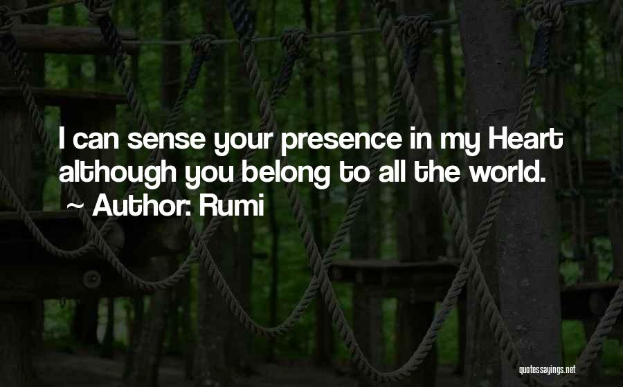 Rumi Quotes: I Can Sense Your Presence In My Heart Although You Belong To All The World.