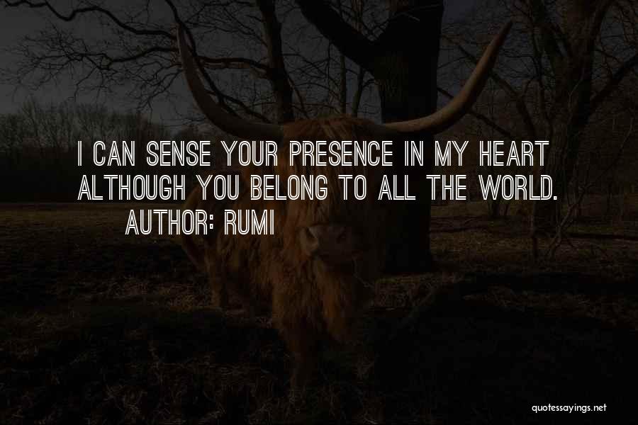 Rumi Quotes: I Can Sense Your Presence In My Heart Although You Belong To All The World.