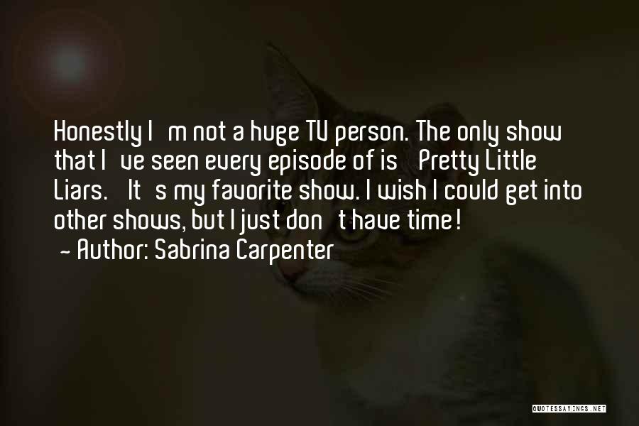 Sabrina Carpenter Quotes: Honestly I'm Not A Huge Tv Person. The Only Show That I've Seen Every Episode Of Is 'pretty Little Liars.'