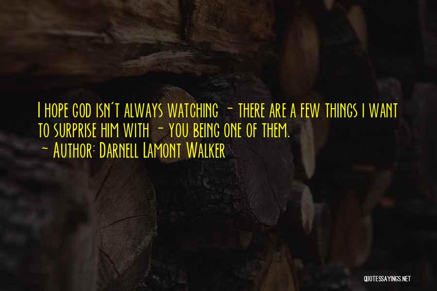 Darnell Lamont Walker Quotes: I Hope God Isn't Always Watching - There Are A Few Things I Want To Surprise Him With - You