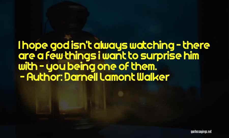 Darnell Lamont Walker Quotes: I Hope God Isn't Always Watching - There Are A Few Things I Want To Surprise Him With - You