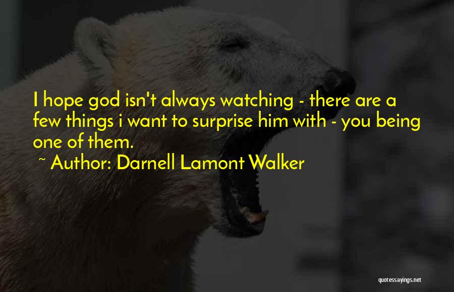 Darnell Lamont Walker Quotes: I Hope God Isn't Always Watching - There Are A Few Things I Want To Surprise Him With - You