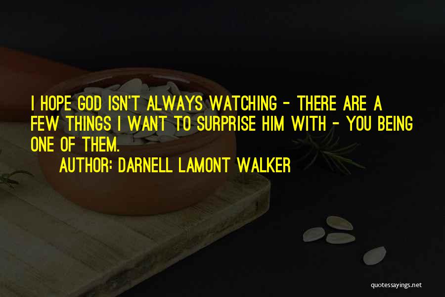 Darnell Lamont Walker Quotes: I Hope God Isn't Always Watching - There Are A Few Things I Want To Surprise Him With - You